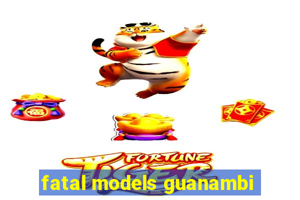 fatal models guanambi